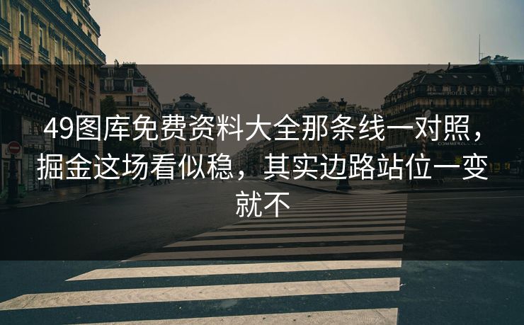 49图库免费资料大全那条线一对照,掘金这场看似稳,其实边路站位一变就不 49图库免费资料大全那条线一对照,掘金这场看似稳,其实边路站位一变就不
